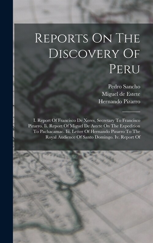 Reports On The Discovery Of Peru: I. Report Of Francisco De Xeres, Secretary To Francisco Pizarro. Ii. Report Of Miguel De Astete On The Expedition To (Hardcover)