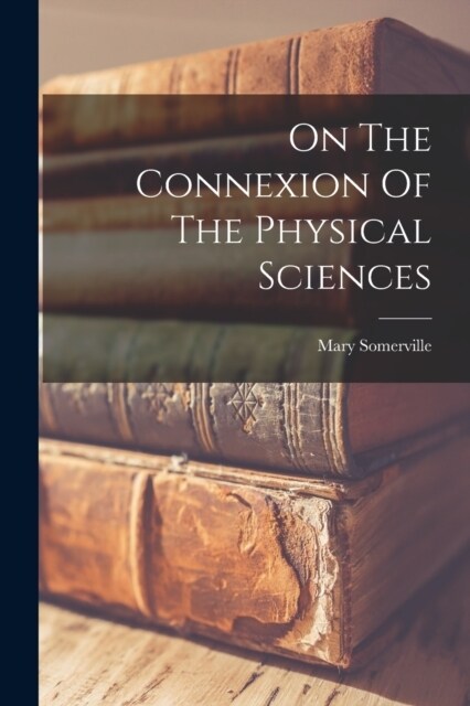 On The Connexion Of The Physical Sciences (Paperback)
