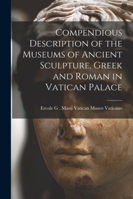 Compendious Description of the Museums of Ancient Sculpture, Greek and Roman in Vatican Palace (Paperback)