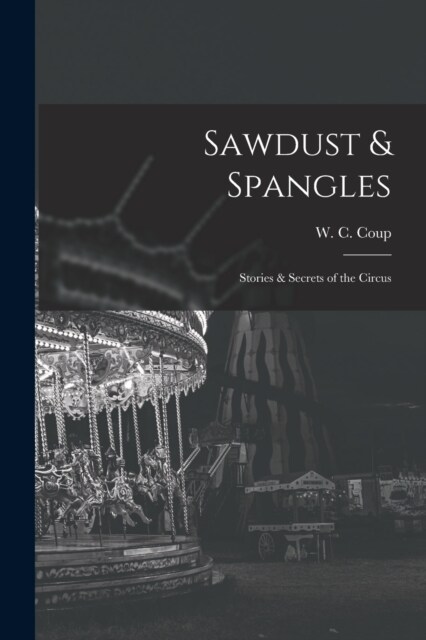 Sawdust & Spangles; Stories & Secrets of the Circus (Paperback)