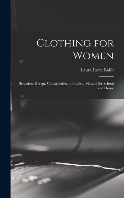 Clothing for Women; Selection, Design, Construction; a Practical Manual for School and Home (Hardcover)