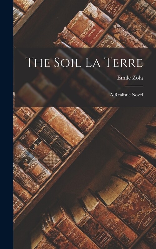 The Soil La Terre: A Realistic Novel (Hardcover)