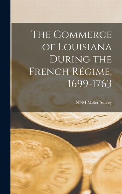 The Commerce of Louisiana During the French R?ime, 1699-1763 (Hardcover)