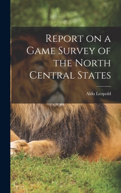 Report on a Game Survey of the North Central States (Hardcover)