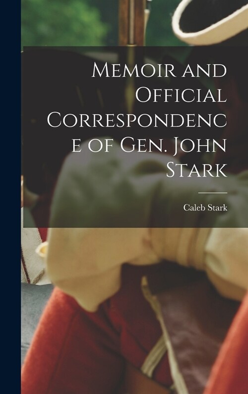 Memoir and Official Correspondence of Gen. John Stark (Hardcover)