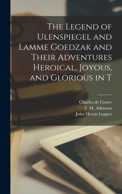 The Legend of Ulenspiegel and Lamme Goedzak and Their Adventures Heroical, Joyous, and Glorious in T (Hardcover)