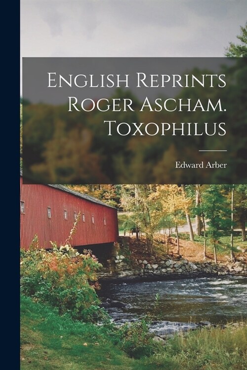 English Reprints Roger Ascham. Toxophilus (Paperback)