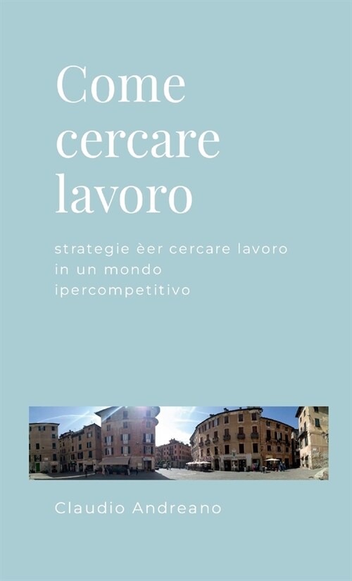 Come cercare lavoro: Strategie per cercare lavoro in un mondo ipercompetitivo (Paperback)