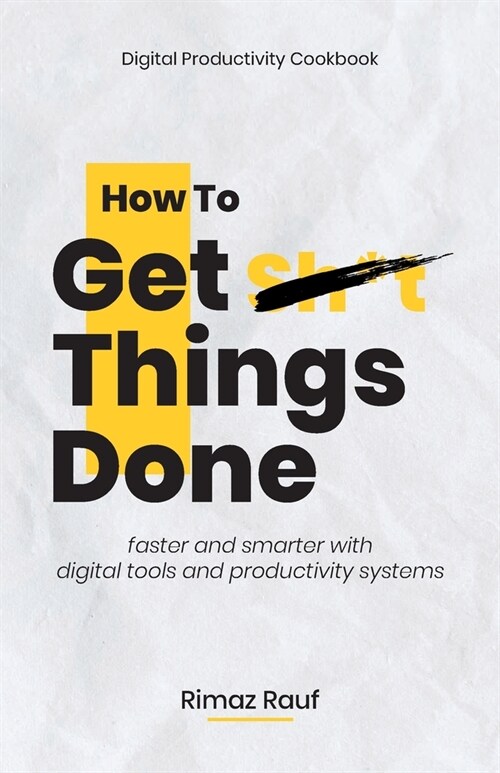 How to Get Sh*t Things Done: The Ultimate Digital Productivity Cookbook (Paperback)