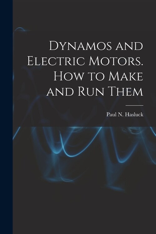 Dynamos and Electric Motors. How to Make and Run Them (Paperback)