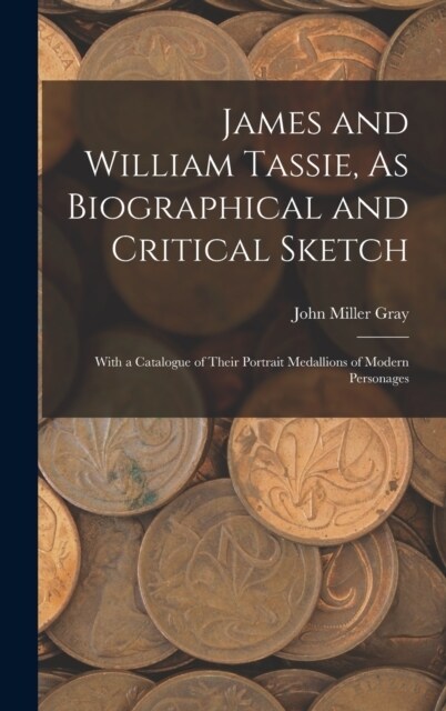 James and William Tassie, As Biographical and Critical Sketch: With a Catalogue of Their Portrait Medallions of Modern Personages (Hardcover)