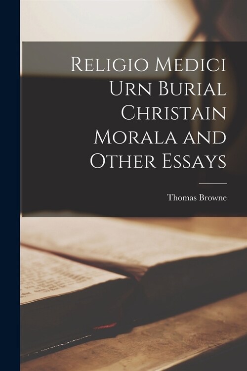 Religio Medici Urn Burial Christain Morala and Other Essays (Paperback)