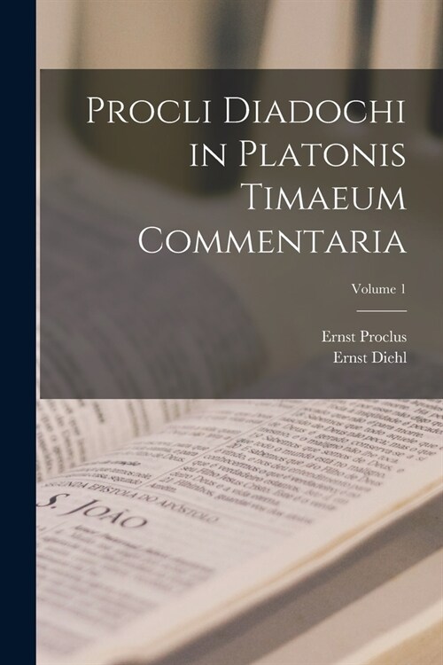 Procli Diadochi in Platonis Timaeum Commentaria; Volume 1 (Paperback)