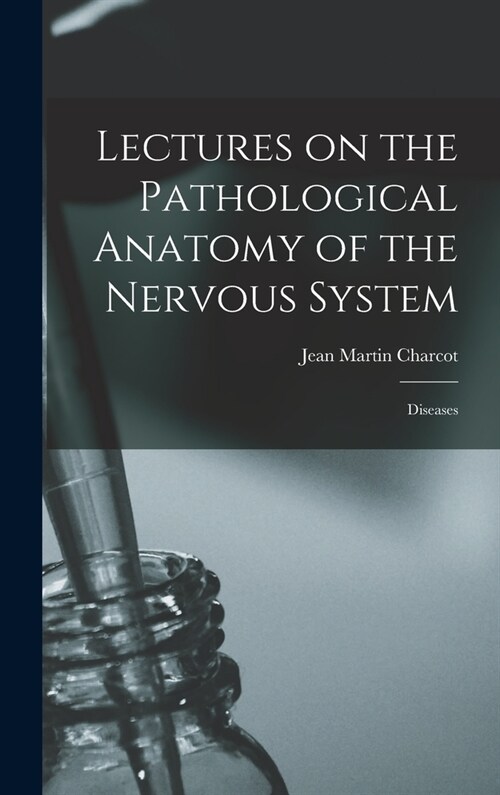 Lectures on the Pathological Anatomy of the Nervous System: Diseases (Hardcover)