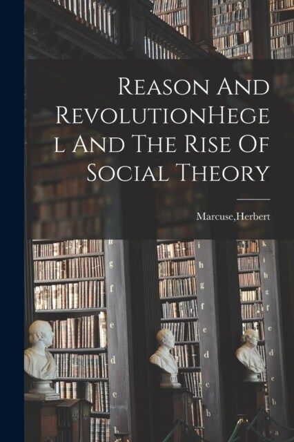 Reason And RevolutionHegel And The Rise Of Social Theory (Paperback)