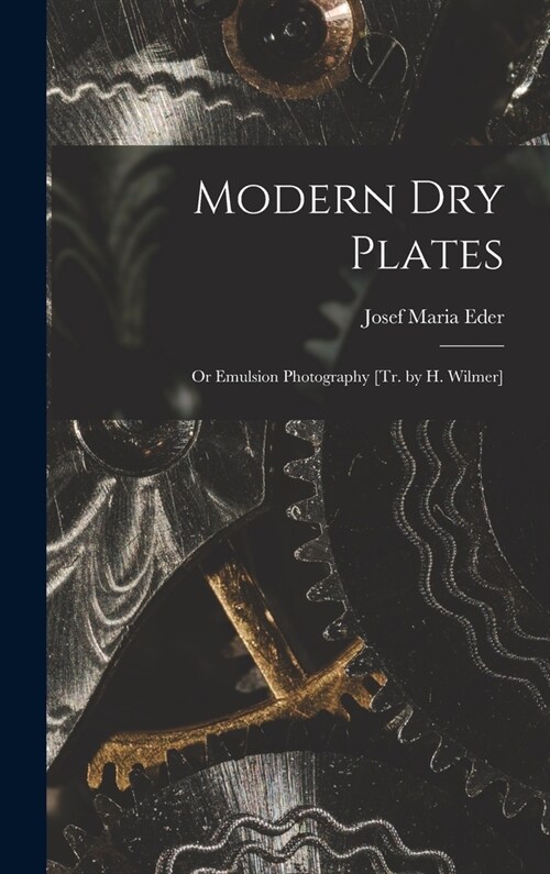 Modern Dry Plates: Or Emulsion Photography [Tr. by H. Wilmer] (Hardcover)