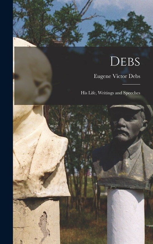 Debs: His Life, Writings and Speeches (Hardcover)