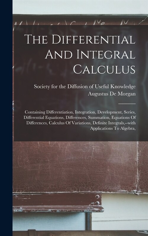 The Differential And Integral Calculus: Containing Differentiation, Integration, Development, Series, Differential Equations, Differences, Summation, (Hardcover)