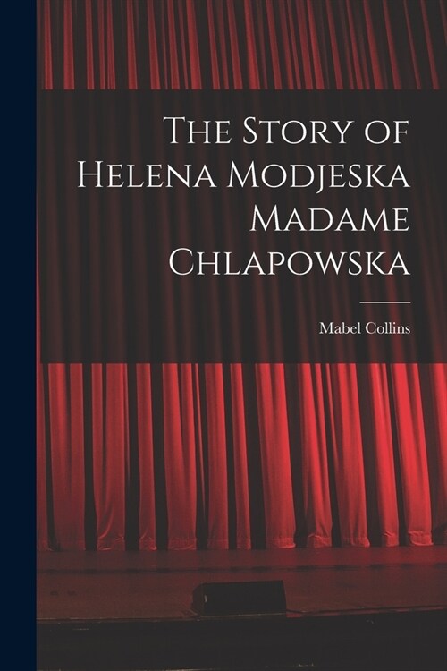 The Story of Helena Modjeska Madame Chlapowska (Paperback)