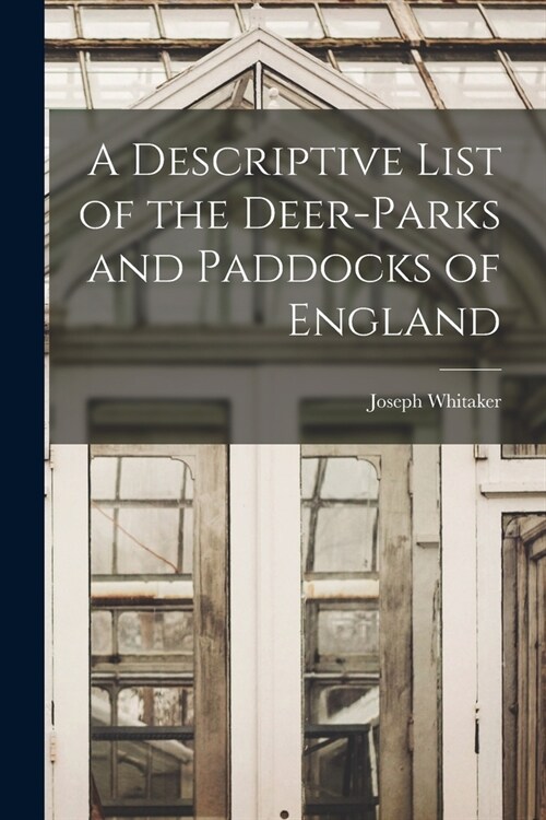 A Descriptive List of the Deer-Parks and Paddocks of England (Paperback)
