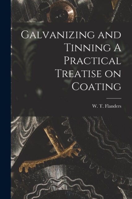 Galvanizing and Tinning A Practical Treatise on Coating (Paperback)