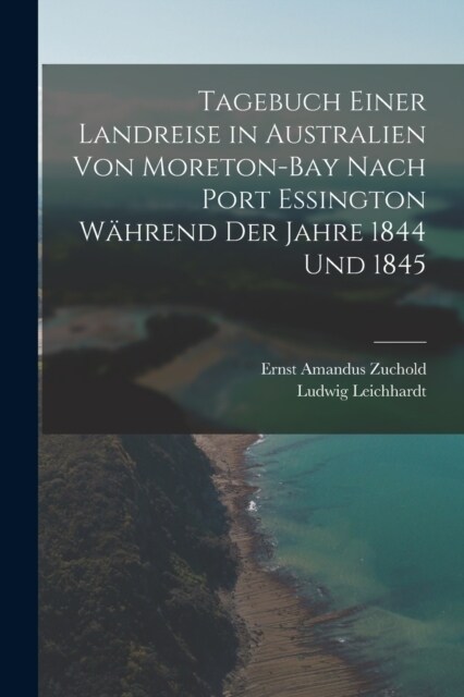 Tagebuch einer Landreise in Australien von Moreton-Bay nach Port Essington w?rend der Jahre 1844 und 1845 (Paperback)