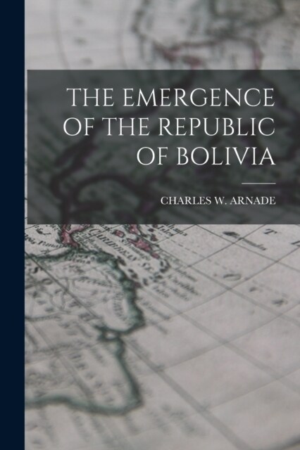 The Emergence of the Republic of Bolivia (Paperback)