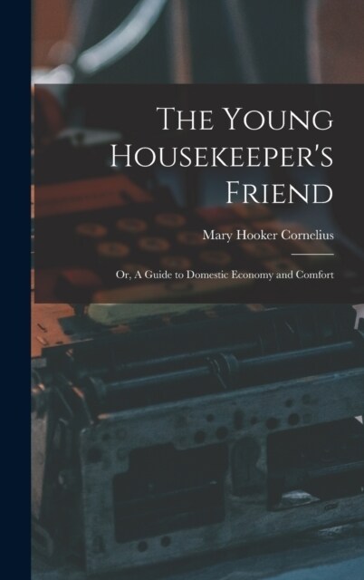 The Young Housekeepers Friend; Or, A Guide to Domestic Economy and Comfort (Hardcover)