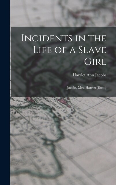 Incidents in the Life of a Slave Girl: Jacobs, Mrs. Harriet (Brent) (Hardcover)