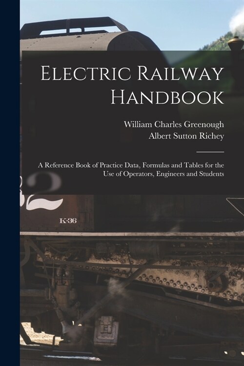 Electric Railway Handbook: A Reference Book of Practice Data, Formulas and Tables for the Use of Operators, Engineers and Students (Paperback)