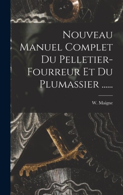 Nouveau Manuel Complet Du Pelletier-fourreur Et Du Plumassier ...... (Hardcover)