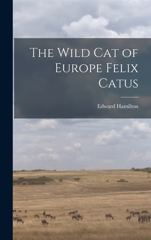 The Wild Cat of Europe Felix Catus (Hardcover)