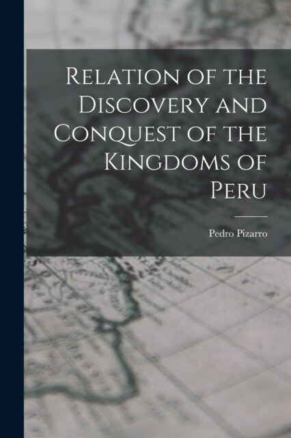 Relation of the Discovery and Conquest of the Kingdoms of Peru (Paperback)