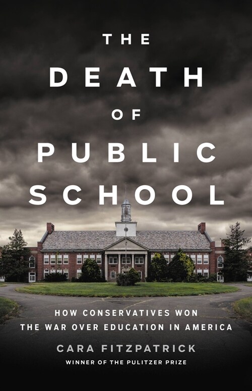 The Death of Public School: How Conservatives Won the War Over Education in America (Hardcover)