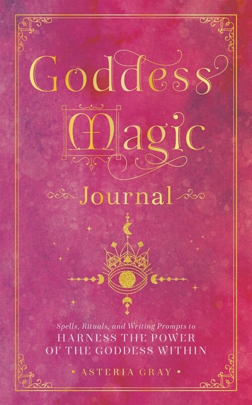 Goddess Magic Journal: Spells, Rituals, and Writing Prompts to Harness the Power of the Goddess Within (Hardcover)