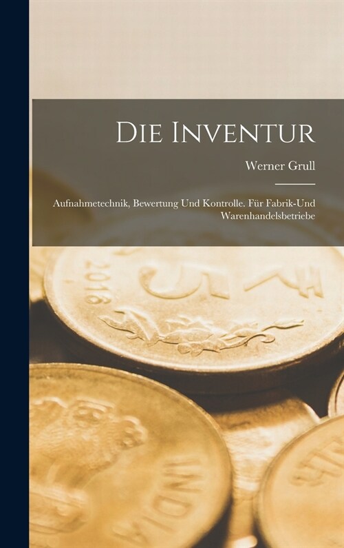 Die Inventur: Aufnahmetechnik, Bewertung Und Kontrolle. F? Fabrik-Und Warenhandelsbetriebe (Hardcover)