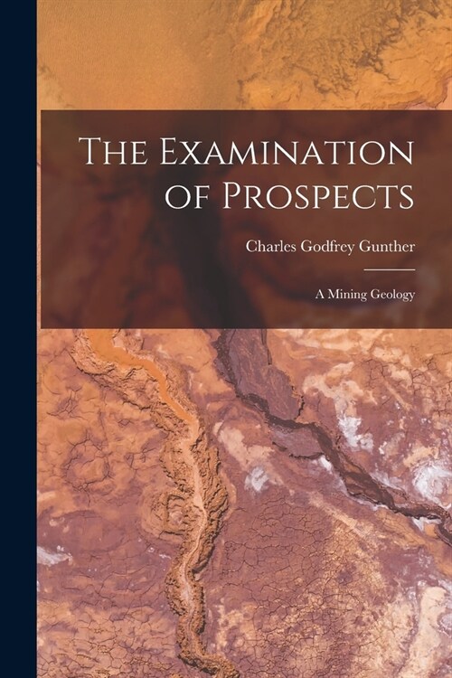 The Examination of Prospects: A Mining Geology (Paperback)