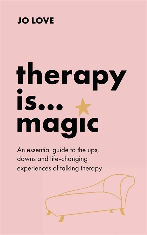 Therapy Is... Magic: An Essential Guide to the Ups, Downs and Life-Changing Experiences of Talking Therapy (Paperback)