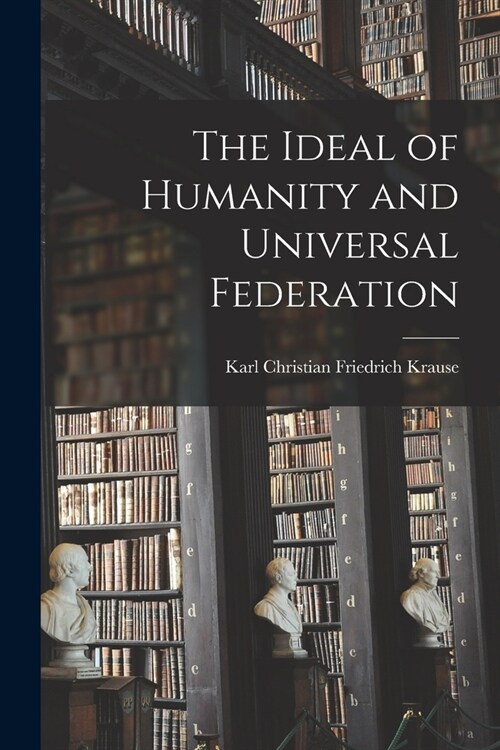 The Ideal of Humanity and Universal Federation (Paperback)