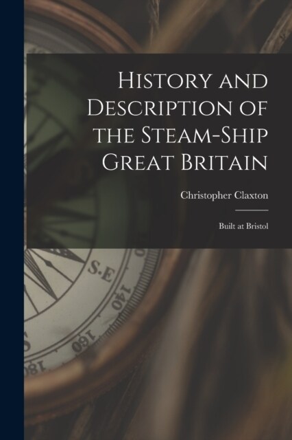 History and Description of the Steam-ship Great Britain: Built at Bristol (Paperback)