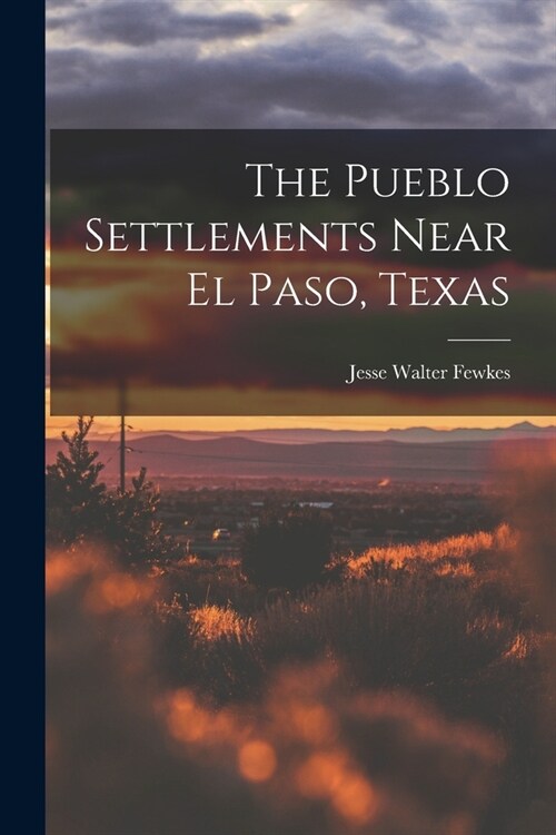 The Pueblo Settlements Near El Paso, Texas (Paperback)