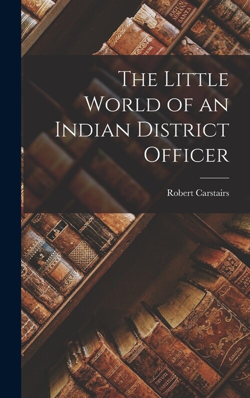 The Little World of an Indian District Officer (Hardcover)