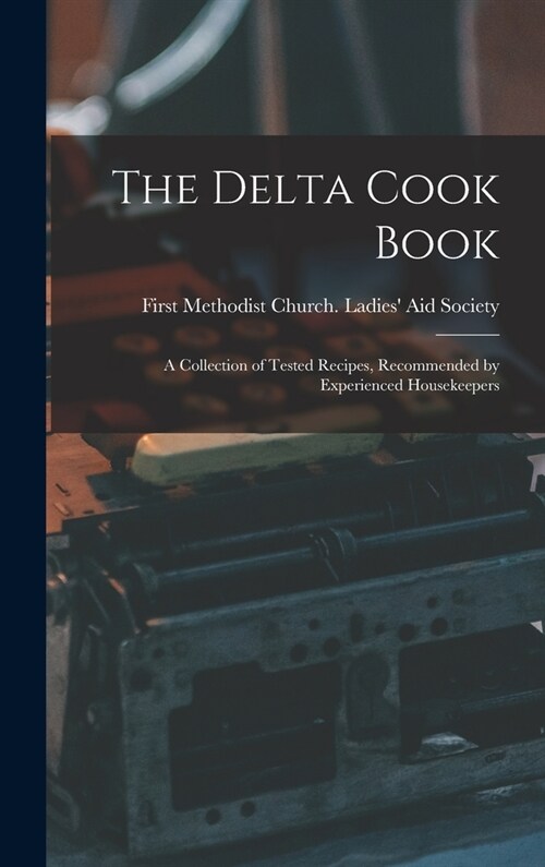 The Delta Cook Book: A Collection of Tested Recipes, Recommended by Experienced Housekeepers (Hardcover)