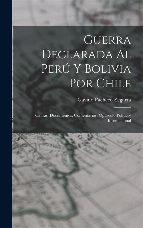 Guerra Declarada Al Per?Y Bolivia Por Chile: Causas, Documentos, Comentarios; Op?culo Pol?ico-Internacional (Hardcover)