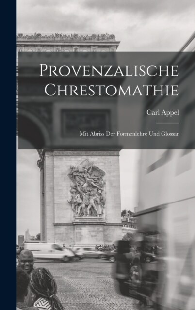 Provenzalische Chrestomathie: Mit Abriss Der Formenlehre Und Glossar (Hardcover)