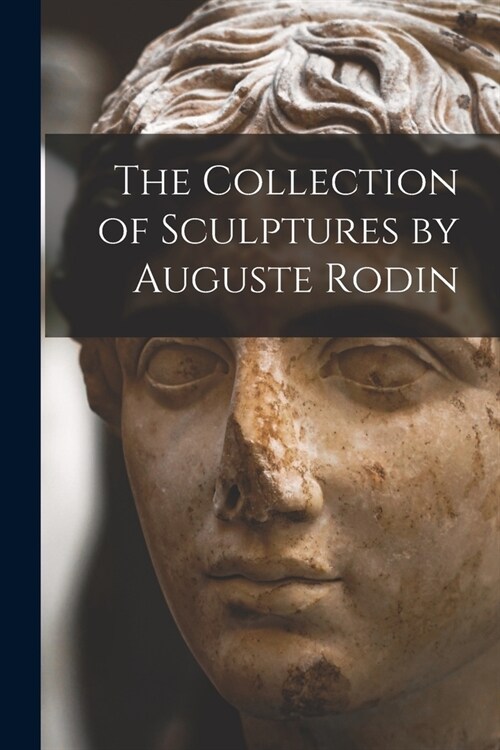 The Collection of Sculptures by Auguste Rodin (Paperback)