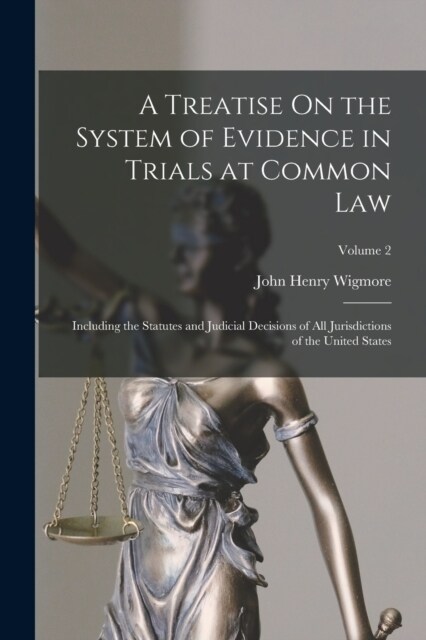 A Treatise On the System of Evidence in Trials at Common Law: Including the Statutes and Judicial Decisions of All Jurisdictions of the United States; (Paperback)
