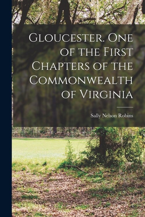 Gloucester. One of the First Chapters of the Commonwealth of Virginia (Paperback)