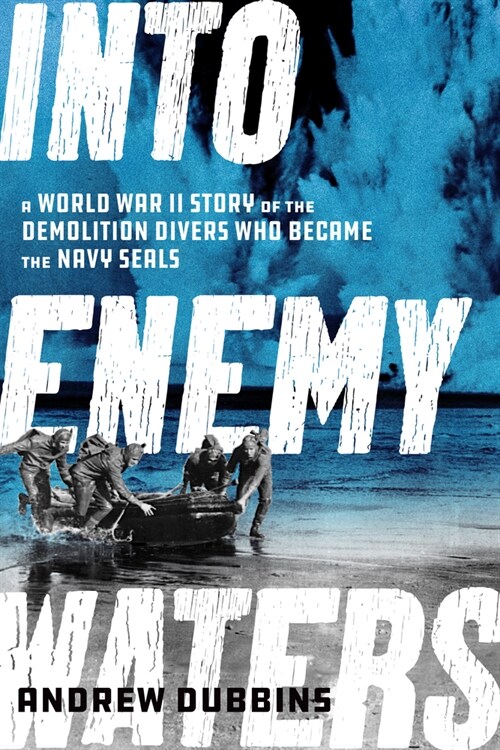 Into Enemy Waters: A World War II Story of the Demolition Divers Who Became the Navy Seals (Paperback)