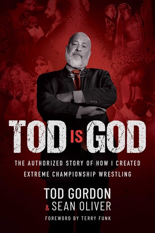Tod Is God: The Authorized Story of How I Created Extreme Championship Wrestling (Hardcover)
